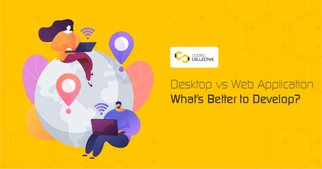 Desktop vs Web Application. What’s Better to Develop?