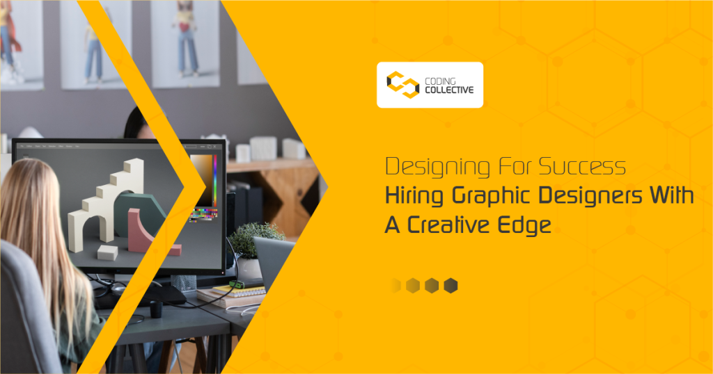 Designing For Success: Hiring Graphic Designers With A Creative Edge